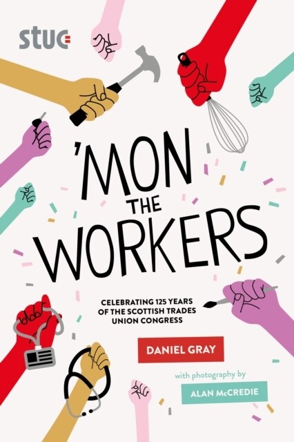 Mon the Workers : Celebrating 125 Years of the Scottish Trades Union Congress (Paperback)