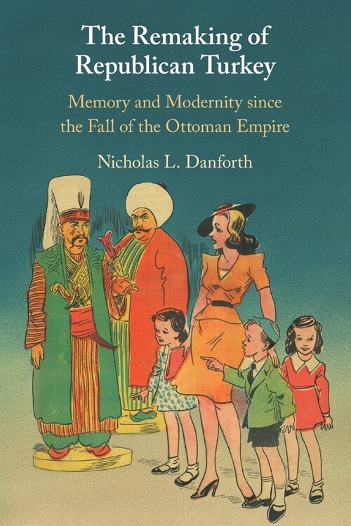 The Remaking of Republican Turkey : Memory and Modernity since the Fall of the Ottoman Empire (Paperback)