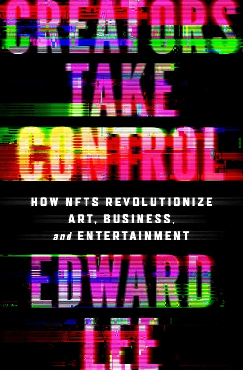 Creators Take Control: How Nfts Revolutionize Art, Business, and Entertainment (Hardcover)