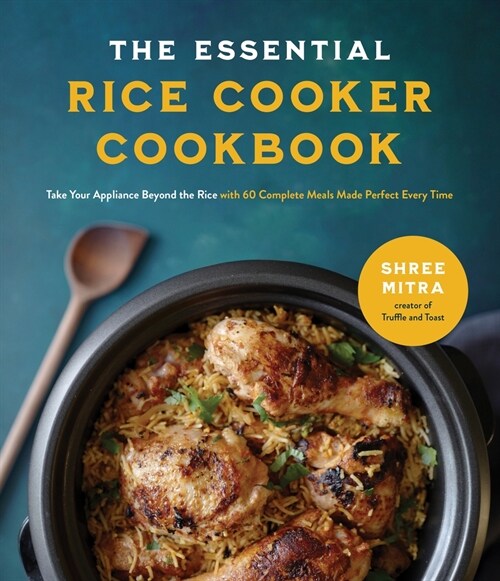 The Essential Rice Cooker Cookbook: Take Your Appliance Beyond the Rice with 60 Complete Meals Made Perfect Every Time (Paperback)