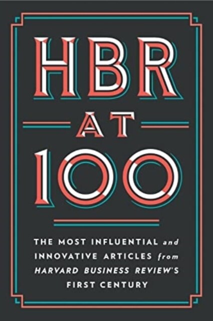 HBR at 100 : The Most Essential, Influential, and Innovative Articles from HBRs First 100 Years (Paperback)
