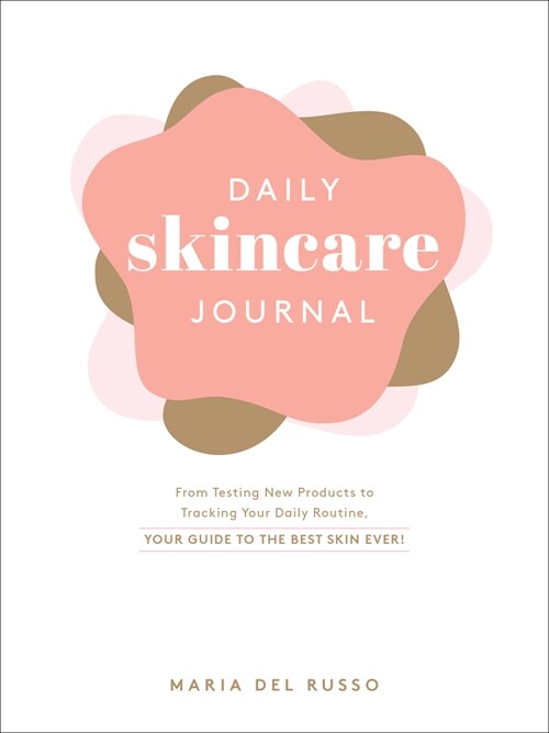 Daily Skincare Journal: From Testing New Products to Tracking Your Daily Routine, Your Guide to the Best Skin Ever! (Hardcover)