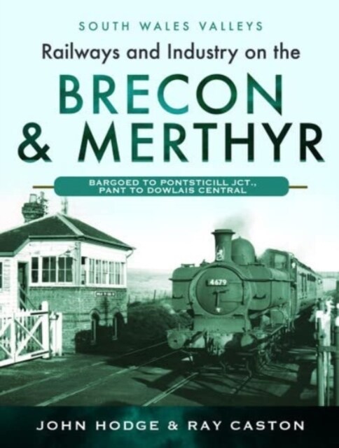 Railways and Industry on the Brecon & Merthyr : Bargoed to Pontsticill Jct., Pant to Dowlais Central (Hardcover)