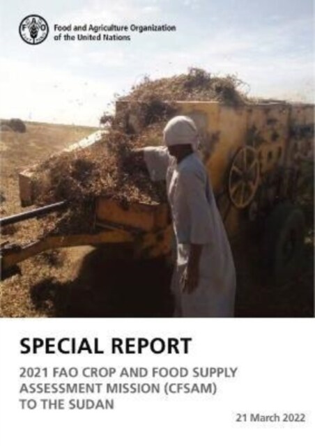 Special Report - 2021 FAO Crop and Food Supply Assessment Mission to the Sudan : 21 March 2022 (Paperback)