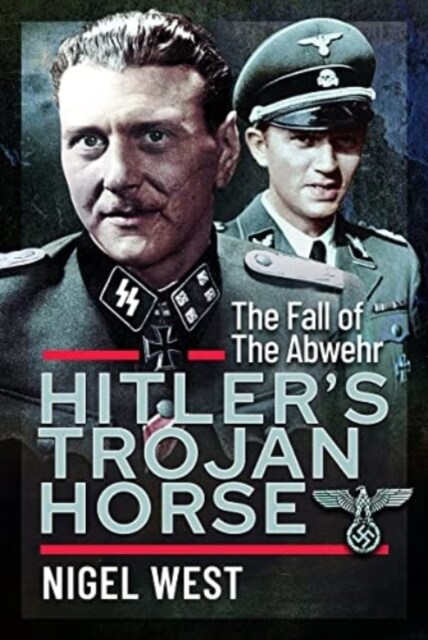 Hitlers Trojan Horse : The Fall of the Abwehr, 1943-1945 (Hardcover)