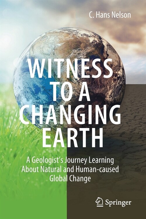 Witness to a Changing Earth: A Geologists Journey Learning about Natural and Human-Caused Global Change (Paperback, 2021)