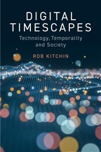 Digital Timescapes : Technology, Temporality and Society (Paperback)