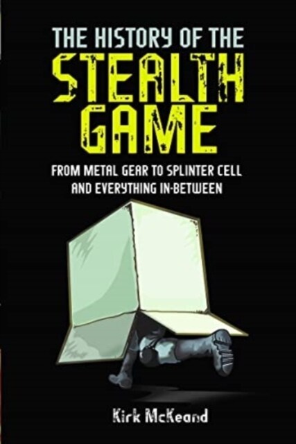The History of the Stealth Game : From Metal Gear to Splinter Cell and Everything in Between (Hardcover)