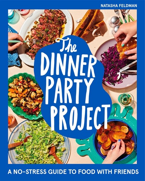 The Dinner Party Project: A No-Stress Guide to Food with Friends (Hardcover)