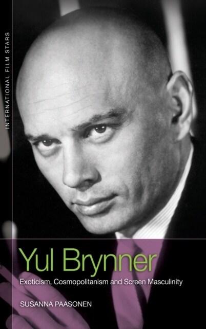 Yul Brynner : Exoticism, Cosmopolitanism and Screen Masculinity (Hardcover)