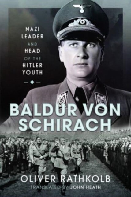 Baldur von Schirach : Nazi Leader and Head of the Hitler Youth (Hardcover)