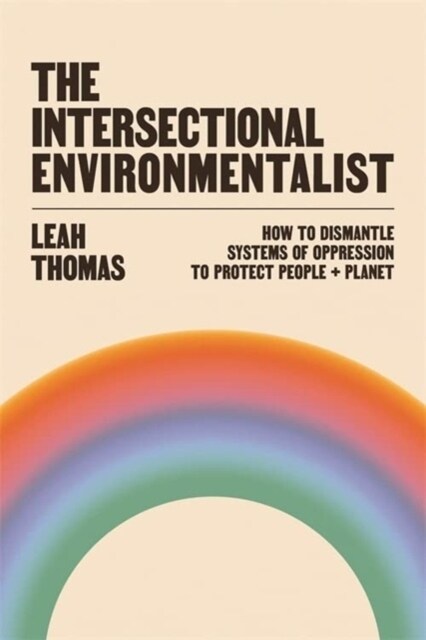 The Intersectional Environmentalist : How to Dismantle Systems of Oppression to Protect People + Planet (Paperback, Main)