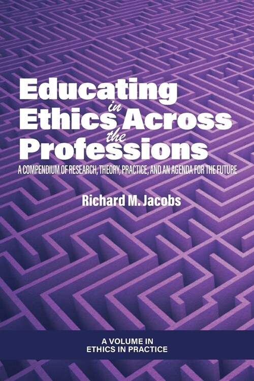 Educating in Ethics Across the Professions: A Compendium of Research, Theory, Practice, and an Agenda for the Future (Paperback)