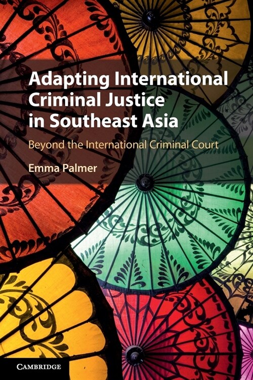 Adapting International Criminal Justice in Southeast Asia : Beyond the International Criminal Court (Paperback)