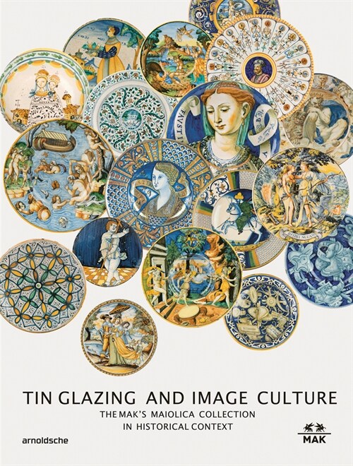 Tin-Glaze and Image Culture: The Mak Maiolica Collection in Its Wider Context (Hardcover)