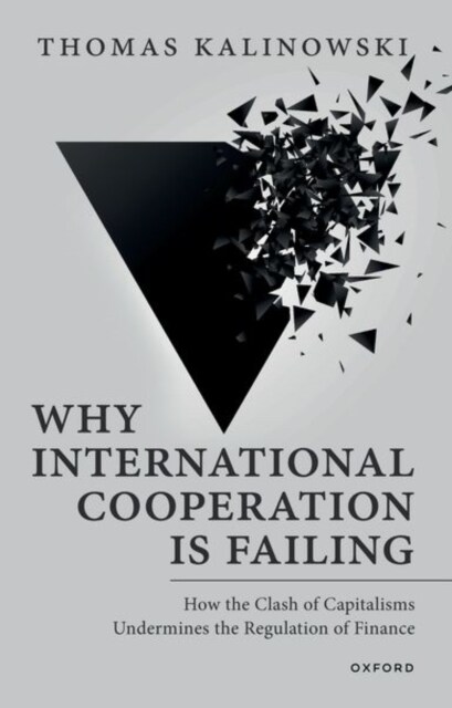 Why International Cooperation Is Failing : How the Clash of Capitalisms Undermines the Regulation of Finance (Paperback)