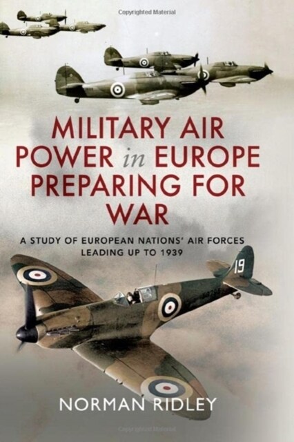 Military Air Power in Europe Preparing for War : A Study of European Nations Air Forces Leading up to 1939 (Hardcover)