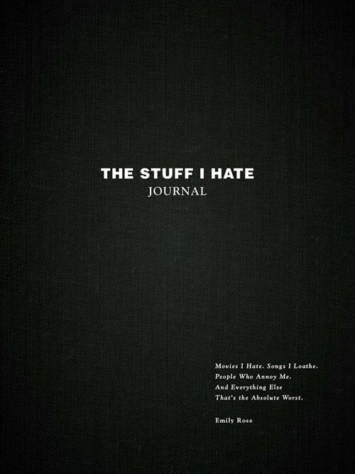 The Stuff I Hate Journal: Trends I Hate. Foods I Loathe. People Who Annoy Me. and Everything Else Thats the Absolute Worst. (Hardcover)