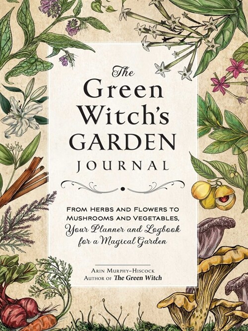 The Green Witchs Garden Journal: From Herbs and Flowers to Mushrooms and Vegetables, Your Planner and Logbook for a Magical Garden (Hardcover)