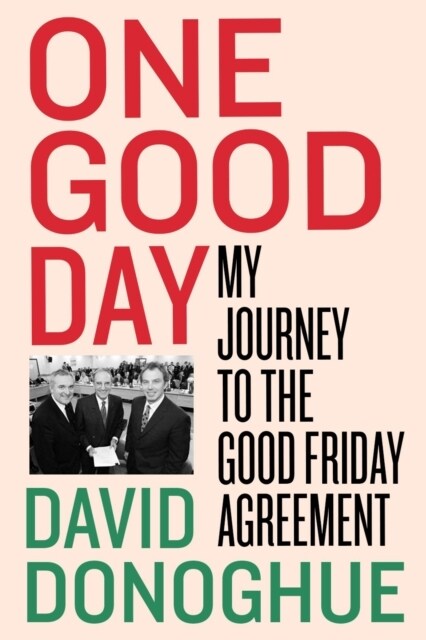 One Good Day: My Journey to the Good Friday Agreement (Hardcover)
