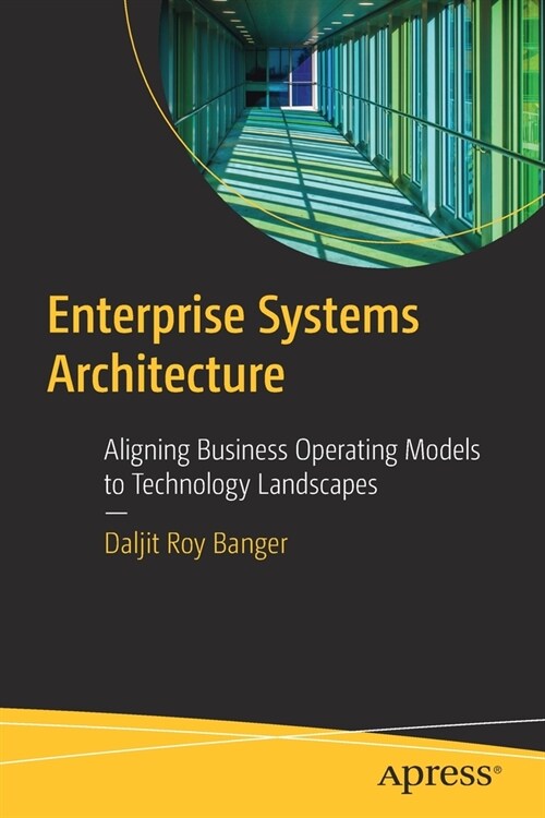 Enterprise Systems Architecture: Aligning Business Operating Models to Technology Landscapes (Paperback)