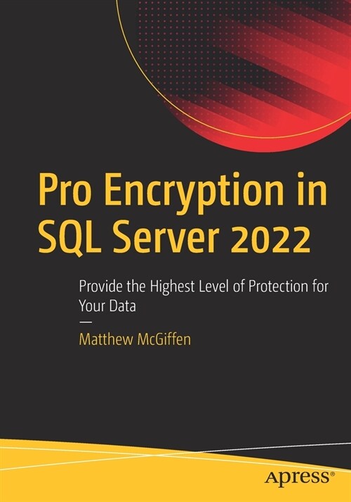 Pro Encryption in SQL Server 2022: Provide the Highest Level of Protection for Your Data (Paperback)