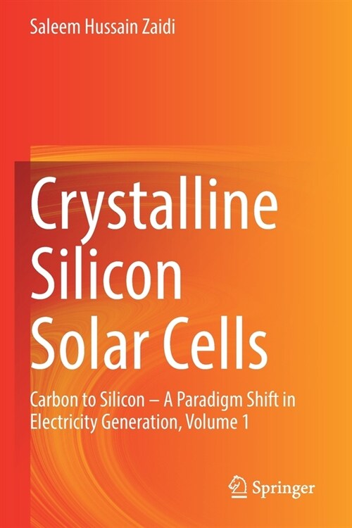 Crystalline Silicon Solar Cells: Carbon to Silicon -- A Paradigm Shift in Electricity Generation, Volume 1 (Paperback, 2021)