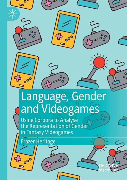 Language, Gender and Videogames: Using Corpora to Analyse the Representation of Gender in Fantasy Videogames (Paperback)