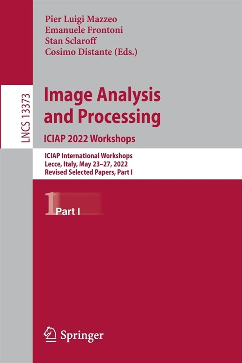 Image Analysis and Processing. ICIAP 2022 Workshops: ICIAP International Workshops, Lecce, Italy, May 23-27, 2022, Revised Selected Papers, Part I (Paperback)