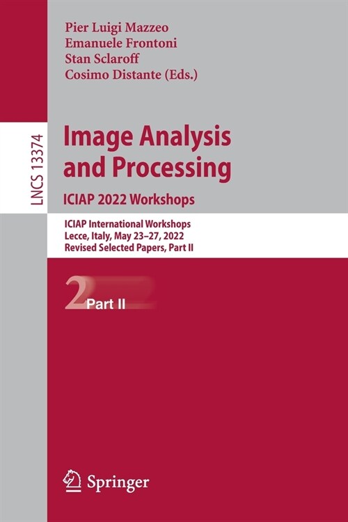 Image Analysis and Processing. ICIAP 2022 Workshops: ICIAP International Workshops, Lecce, Italy, May 23-27, 2022, Revised Selected Papers, Part II (Paperback)