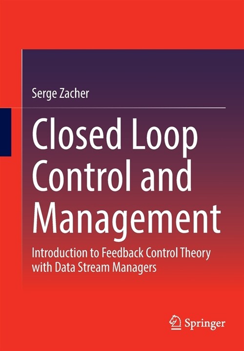 Closed Loop Control and Management: Introduction to Feedback Control Theory with Data Stream Managers (Paperback, 2022)