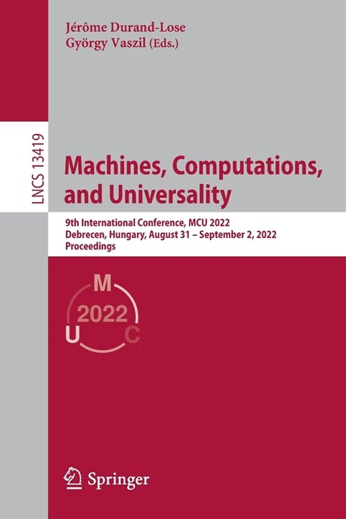 Machines, Computations, and Universality: 9th International Conference, MCU 2022, Debrecen, Hungary, August 31 - September 2, 2022, Proceedings (Paperback)