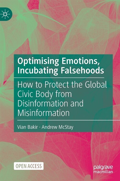 Optimising Emotions, Incubating Falsehoods: How to Protect the Global Civic Body from Disinformation and Misinformation (Hardcover, 2022)