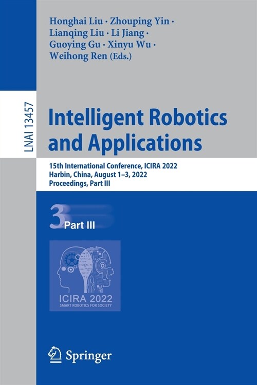 Intelligent Robotics and Applications: 15th International Conference, ICIRA 2022, Harbin, China, August 1-3, 2022, Proceedings, Part III (Paperback)
