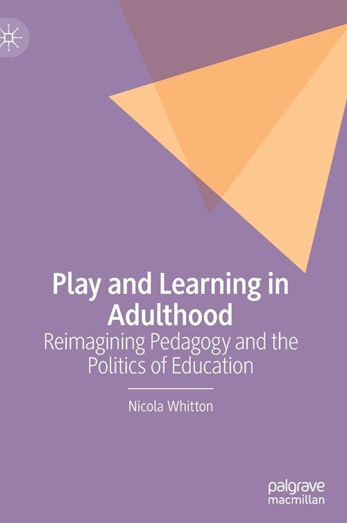 Play and Learning in Adulthood: Reimagining Pedagogy and the Politics of Education (Hardcover, 2022)