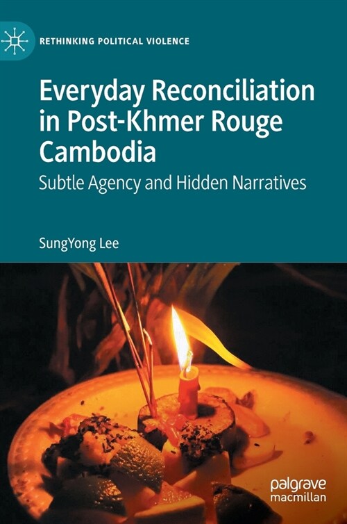 Everyday Reconciliation in Post-Khmer Rouge Cambodia: Subtle Agency and Hidden Narratives (Hardcover, 2022)