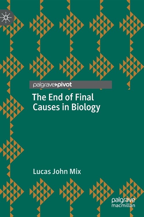 The End of Final Causes in Biology (Hardcover)