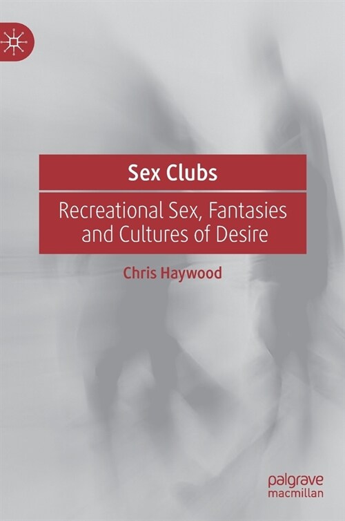 Sex Clubs: Recreational Sex, Fantasies and Cultures of Desire (Hardcover, 2022)