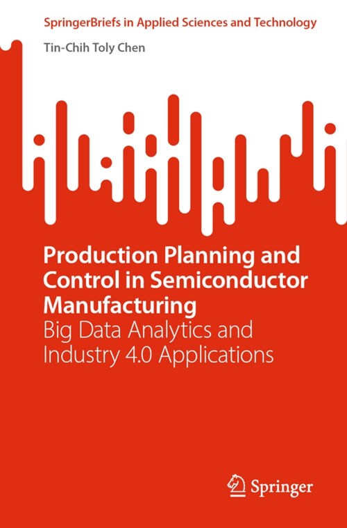 Production Planning and Control in Semiconductor Manufacturing: Big Data Analytics and Industry 4.0 Applications (Paperback, 2023)