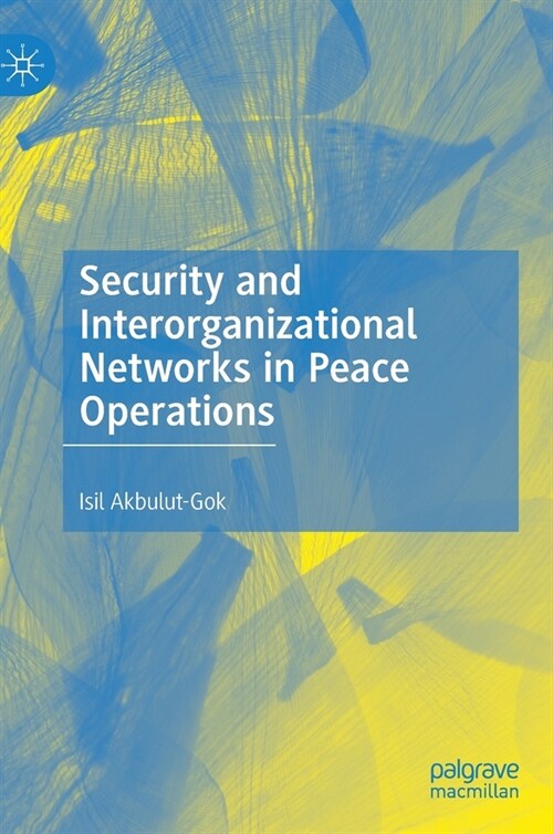 Security and Interorganizational Networks in Peace Operations (Hardcover)