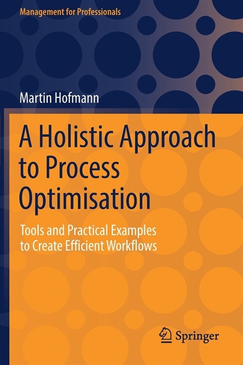 A Holistic Approach to Process Optimisation: Tools and Practical Examples to Create Efficient Workflows (Paperback)