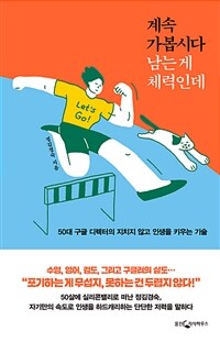 계속 가봅시다 남는 게 체력인데 : 50대 구글 디렉터의 지치지 않고 인생을 키우는 기술 표지이미지