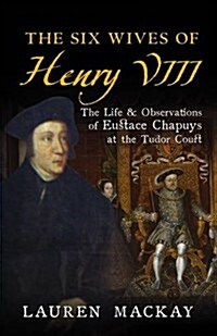 Inside the Tudor Court : Henry VIII and His Six Wives Through the Writings of the Spanish Ambassador Eustace Chapuys (Hardcover)