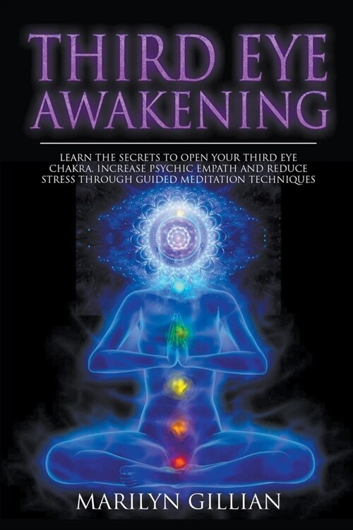 Third Eye Awakening: Learn the Secrets to Open Your Third Eye Chakra, Increase Psychic Empath and Reduce Stress Through Guided Meditation T (Paperback)