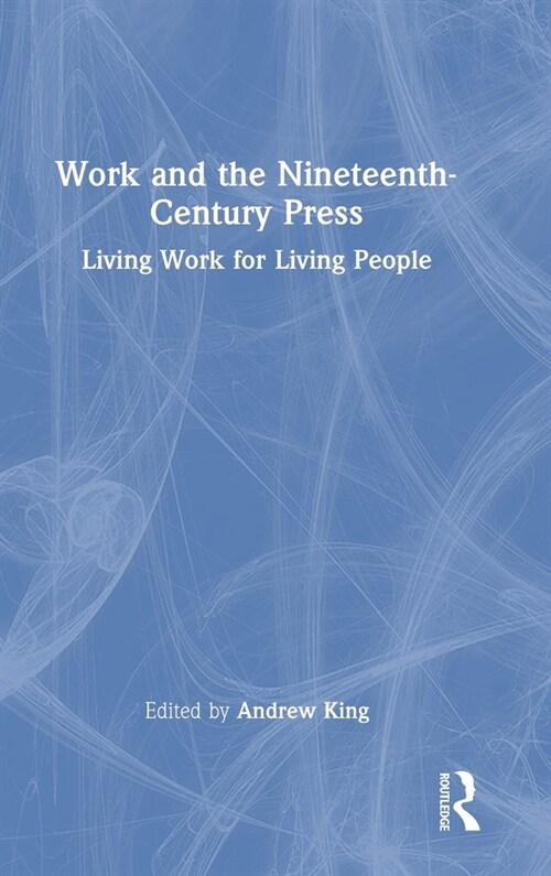 Work and the Nineteenth-Century Press : Living Work for Living People (Hardcover)