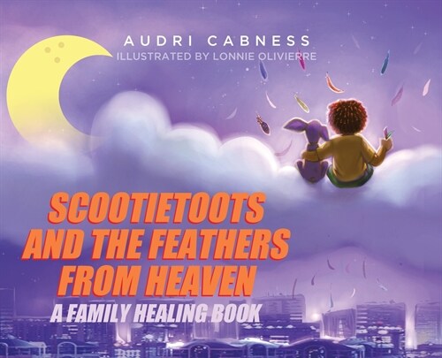 Scootietoots and the Feathers From Heaven: A Family Healing Book (Hardcover)