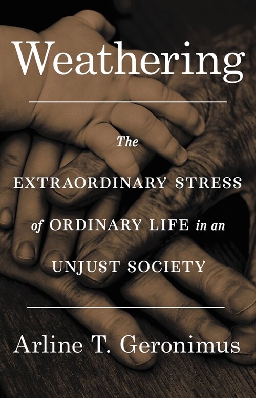 Weathering: The Extraordinary Stress of Ordinary Life in an Unjust Society (Hardcover)