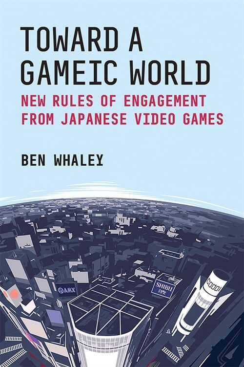 Toward a Gameic World: New Rules of Engagement from Japanese Video Games Volume 100 (Paperback)