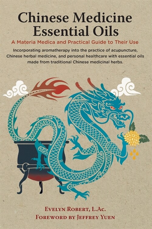 Chinese Medicine Essential Oils: A Materia Medica and Practical Guide to Their Use (Hardcover)