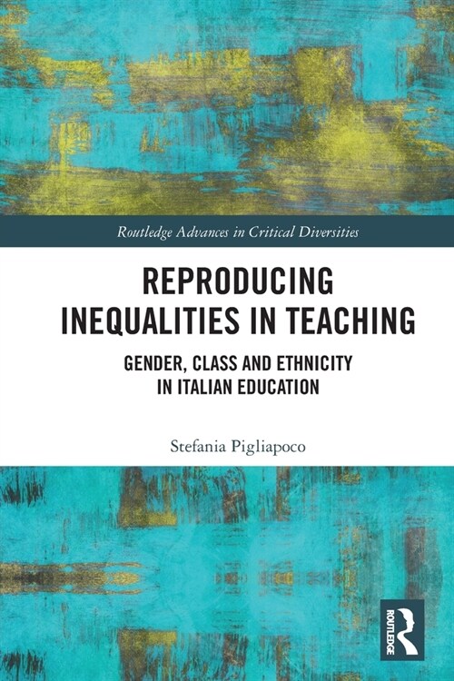 Reproducing Inequalities in Teaching : Gender, Class and Ethnicity in Italian Education (Paperback)